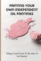 Painting Your Own Independent Oil Paintings: Things You'll Need To Be Able To Get Started