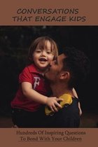 Conversations That Engage Kids: Hundreds Of Inspiring Questions To Bond With Your Children