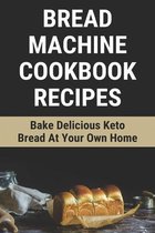 Bread Machine Cookbook Recipes: Bake Delicious Keto Bread At Your Own Home
