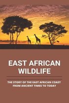 East African Wildlife: The Story Of The East African Coast From Ancient Times To Today