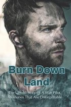 Burn Down Land: The Untold Story Of A War Pilot, Memories That Are Unforgettable