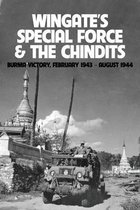 Wingate's Special Force & The Chindits: Burma Victory, February 1943 - August 1944