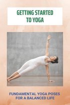 Getting Started To Yoga: Fundamental Yoga Poses For A Balanced Life
