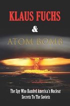 Klaus Fuchs & Atom Bomb: The Spy Who Handed America's Nuclear Secrets To The Soviets