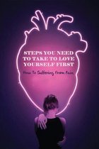 Steps You Need To Take To Love Yourself First: How To Suffering From Pain