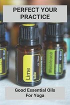 Perfect Your Practice: Good Essential Oils For Yoga