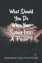 What Should You Do When Your Spouse Loses A Parent?: Being Prepared To Face To Face This Time