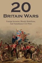 20 Britain Wars: Foreign Invasion, Bloody Rebellions, And Tumultuous Civil Wars