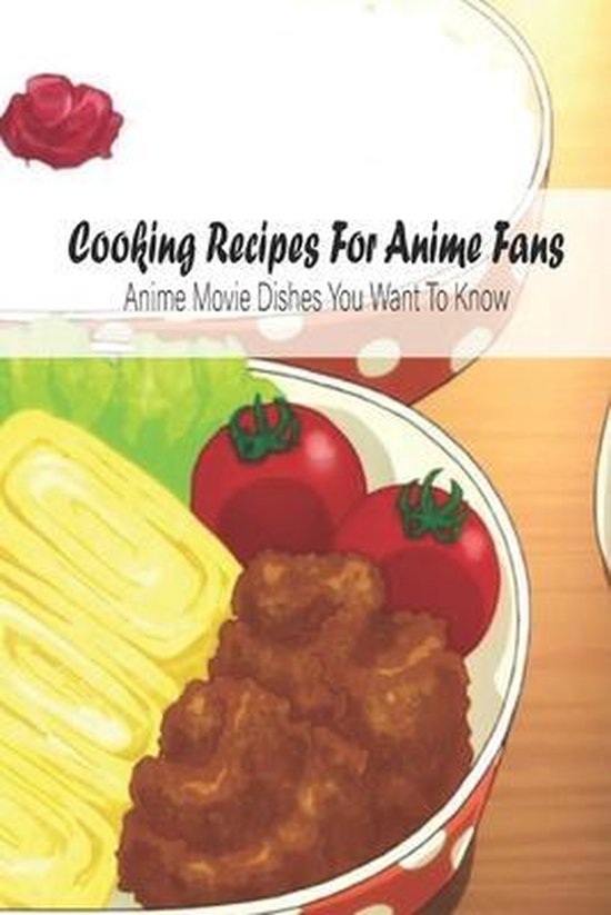 Cooking Recipes For Anime Fans Anime Movie Dishes You Want To Know