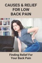 Causes & Relief For Low Back Pain: Finding Relief For Your Back Pain