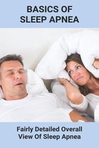 Basics Of Sleep Apnea: Fairly Detailed Overall View Of Sleep Apnea