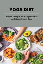 Yoga Diet: How To Energize Your Yoga Practice And Nourish Your Body