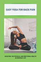 Easy Yoga For Back Pain: Boosting The Physical And Emotional Health In Everyday Life