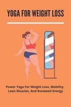 Yoga For Weight Loss: Power Yoga For Weight Loss, Mobility, Lean Muscles, And Renewed Energy
