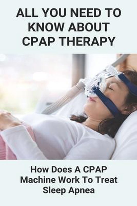 All You Need To Know About CPAP Therapy How Does A CPAP Machine Work