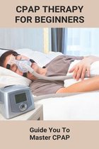 CPAP Therapy For Beginners: Guide You To Master CPAP