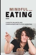 Mindful Eating: A Healthy, Balanced And Compassionate Way To Stop Overeating