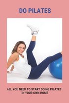Do Pilates: All You Need To Start Doing Pilates In Your Own Home