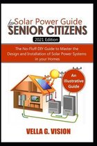 SOLAR POWER GUIDE FOR SENIOR CITIZENS. The No-Fluff DIY Guide to Master the Design and Installation of Solar Power Systems in Your Home