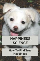 Happiness Science: How To Find True Happiness