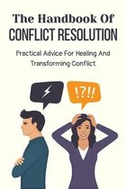 The Handbook Of Conflict Resolution: Practical Advice For Healing And Transforming Conflict