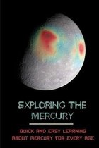 Exploring The Mercury: Quick And Easy Learning About Mercury For Every Age