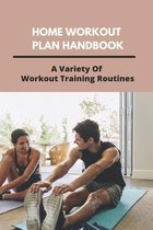 Home Workout Plan Handbook: A Variety Of Workout Training Routines