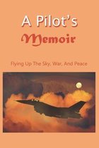 A Pilot's Memoir: Flying Up The Sky, War And Peace