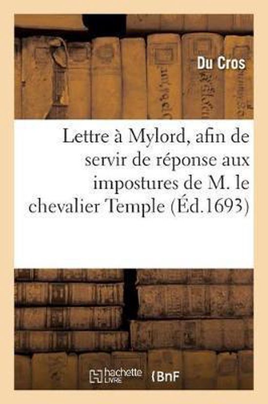 Histoire- Lettre À Mylord, Afin de Servir de Réponse Aux Impostures de M. Le Chevalier Temple,