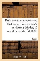 Histoire- Paris Ancien Et Moderne Ou Histoire de France Divis�e En Douze P�riodes Appliqu�es Tome 3