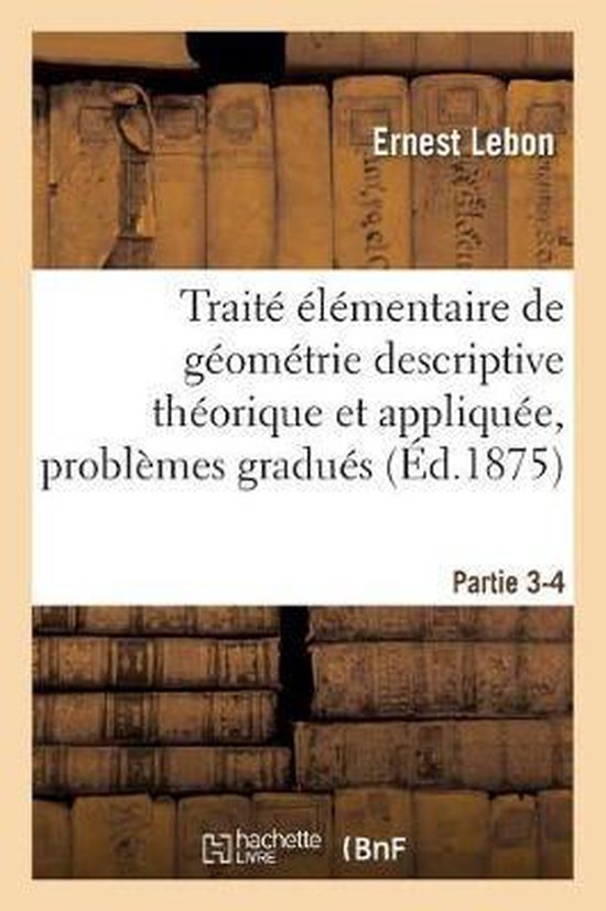 Sciences- Traité Élémentaire de Géométrie Descriptive Théorique Et Appliquée, Contenant Partie 3-4