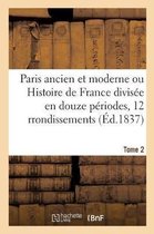 Histoire- Paris Ancien Et Moderne Ou Histoire de France Divis�e En Douze P�riodes Appliqu�es Tome 2