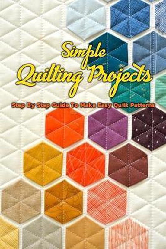 Simple Quilting Projects Step By Step Guide To Make Easy Quilt