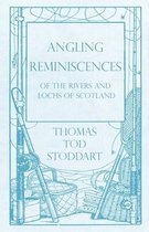 Angling Reminiscences - Of the Rivers and Lochs of Scotland