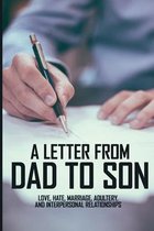 A Letter From Dad To Son: Love, Hate, Marriage, Adultery, And Interpersonal Relationships