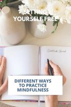Setting Yourself Free: Different Ways To Practice Mindfulness
