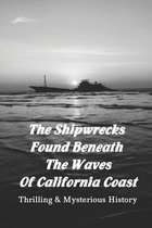 The Shipwrecks Found Beneath The Waves Of California Coast: Thrilling & Mysterious History