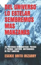 del Universo Lo Estelar Sembremos Mas Manzanas: 38 Poemas Y Poesias O Canticos Democraticos Motivadores de Paz Y Amistad