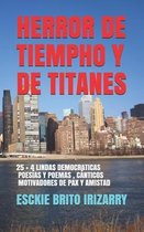 Herror de Tiempho Y de Titanes: 25 + 4 Poemas Y Poesías, Cánticos Democráticos Motivadores de Pax Y Amistad