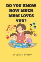 Do You Know How Much Mom Loves You?