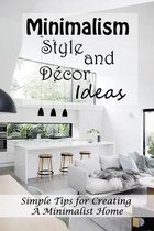 Minimalism Style and Decor Ideas: Simple Tips for Creating A Minimalist Home