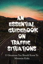An Essential Guidebook On Traffic Situations: 13 Situations You Should Know To Minimize Risks