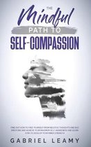 Mindful path to self-compassion: Find out how to free yourself from negative thoughts and bad emotions and achieve your maximum self-awareness and lea