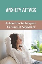 Anxiety Attack: Relaxation Techniques To Practice Anywhere