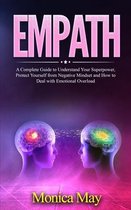 Empath: A Complete Guide to Understand Your Superpower, Protect Yourself from Negative Mindset and How to Deal with Emotional