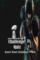 Super Bowl Challenge Quiz: Super Bowl Challenge Trivia