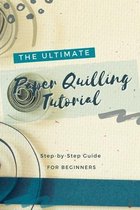 The Ultimate Paper Quilling Tutorial: Step-by-Step Guide for Beginners