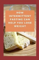 How Intermittent Fasting Can Help You Lose Weight