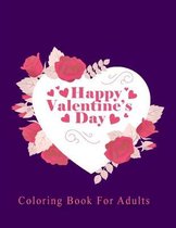 Happy Valentine's Day Coloring Book For Adults: Adult coloring book for Valentine's Day of Love with Beautiful Flowers and every day romance(Coloring