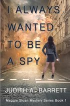 Maggie Sloan Thriller- I Always Wanted to be a Spy